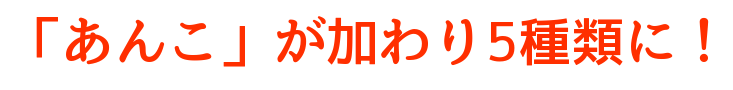 あんこが加わり5種類に
