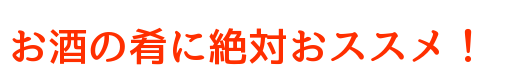 お酒の肴に絶対おススメ!