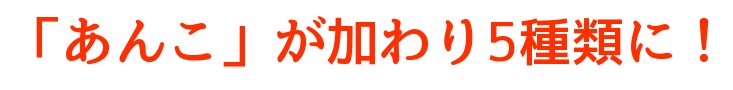 あんこが加わり5種類に