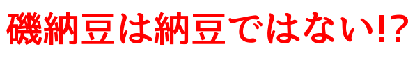 磯納豆は納豆ではない!?