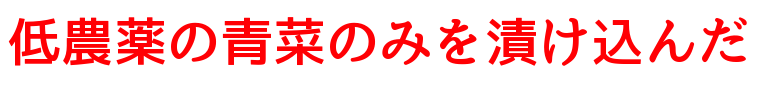 低農薬の青菜のみを漬け込んだ