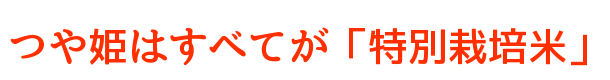 つや姫はすべてが「特別栽培米」