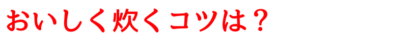 雪若丸をよりおいしく炊くコツは？
